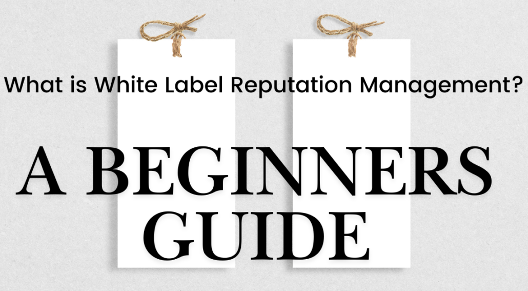 White Label with What is White Reputation Management. A beginners guide